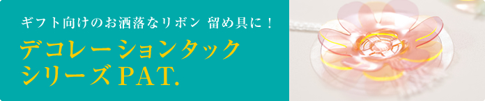 贈答向けの封ろう、リボンに自由自在。デコレーションタックシリーズPAT.